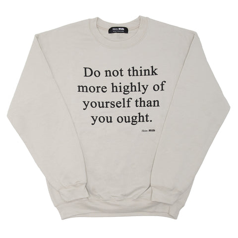 Do Not Think more highly of yourself than you ought sweatshirt