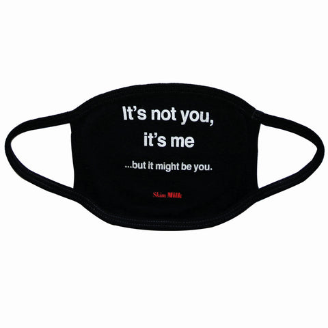 IT'S NOT YOU, IT'S ME... mask